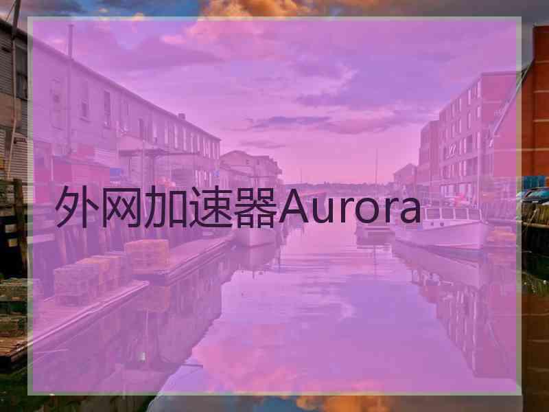 外网加速器Aurora