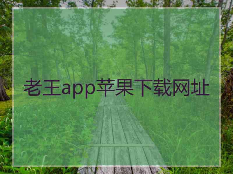 老王app苹果下载网址