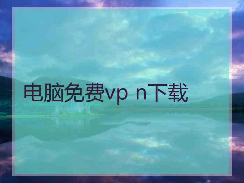 电脑免费vp n下载